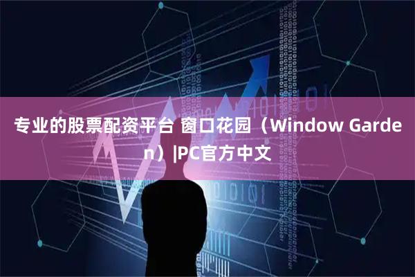 专业的股票配资平台 窗口花园（Window Garden）|PC官方中文